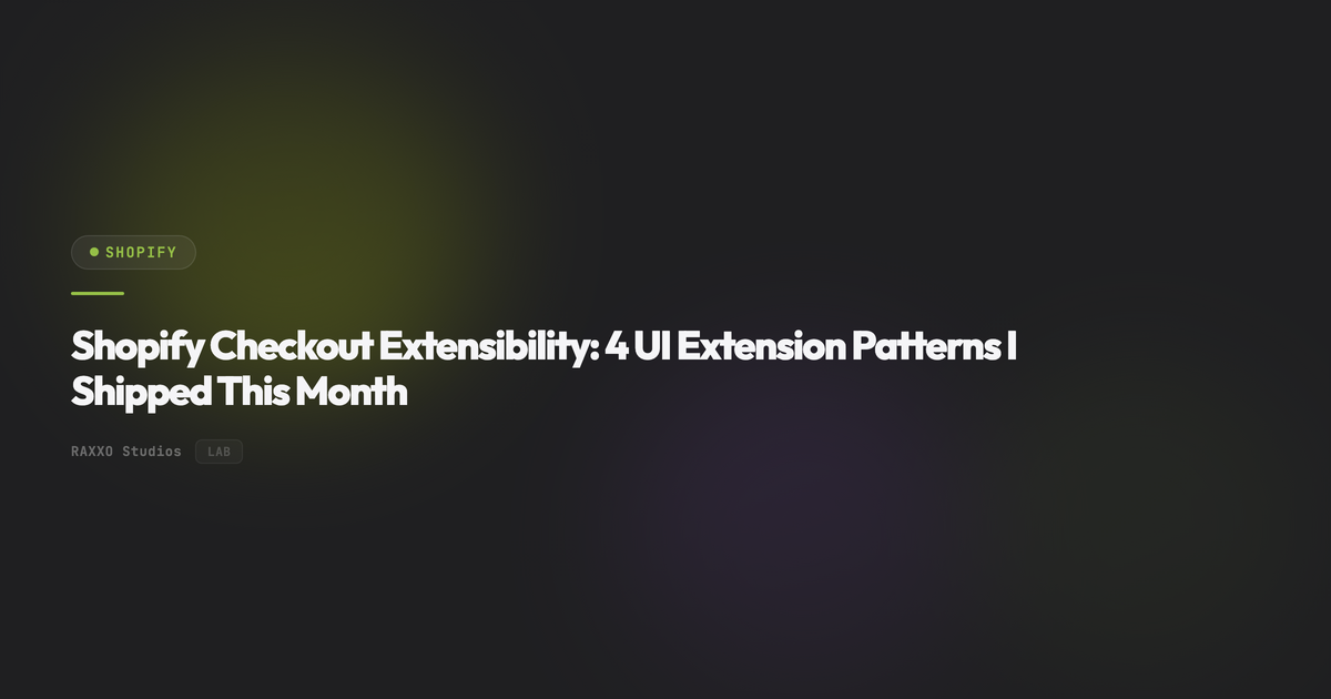 Shopify Checkout Extensibility: 4 UI Extension Patterns I Shipped This Month