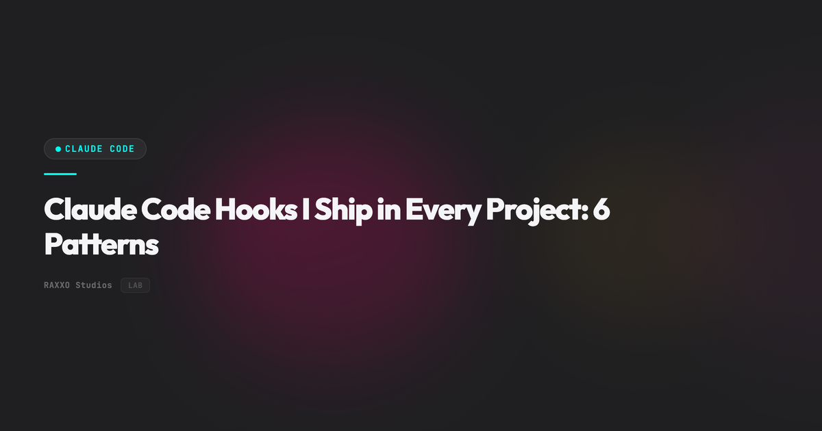 Claude Code Hooks I Ship in Every Project: 6 Patterns
