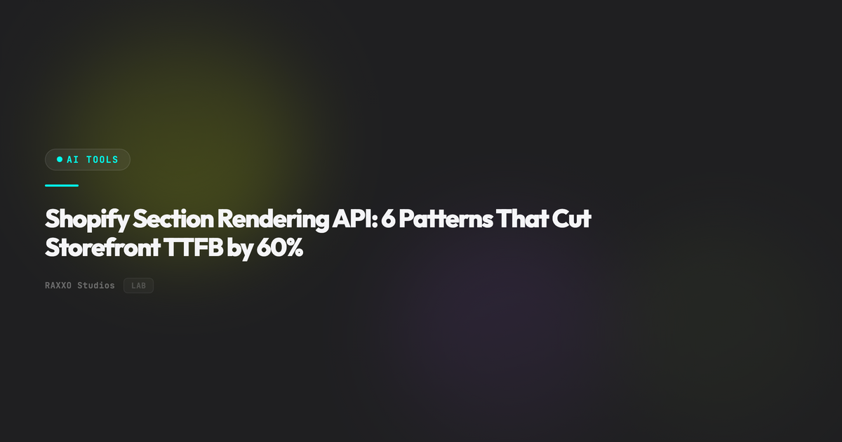 Shopify Section Rendering API: 6 Patterns That Cut Storefront TTFB by 60%